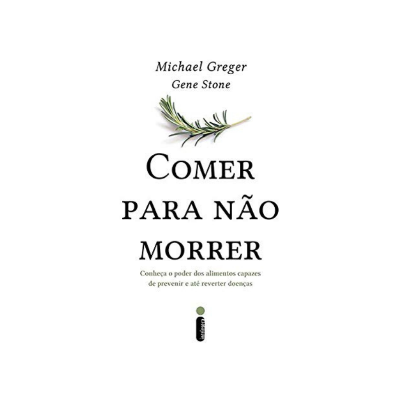 Comer Para não Morrer: Conheça o poder dos alimentos capazes de prevenir e até reverter doenças